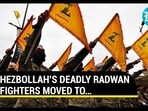 HEZBOLLAH’S DEADLY RADWAN FIGHTERS MOVED TO… HEZBOLLAH’S DEADLY RADWAN FIGHTERS MOVED TO…