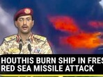 HOUTHIS BURN SHIP IN FRESH RED SEA MISSILE ATTACK HOUTHIS BURN SHIP IN FRESH RED SEA MISSILE ATTACK
