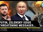 PUTIN, ZELENSKY ISSUE THREATENING MESSAGES... PUTIN, ZELENSKY ISSUE THREATENING MESSAGES...