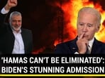 'HAMAS CAN'T BE ELIMINATED': BIDEN'S STUNNING ADMISSION 'HAMAS CAN'T BE ELIMINATED': BIDEN'S STUNNING ADMISSION