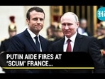 PUTIN AIDE FIRES AT 'SCUM' FRANCE... PUTIN AIDE FIRES AT 'SCUM' FRANCE...