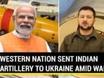 WESTERN NATION SENT INDIAN ARTILLERY TO UKRAINE AMID WAR? WESTERN NATION SENT INDIAN ARTILLERY TO UKRAINE AMID WAR?