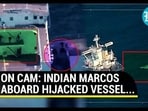 ON CAM: INDIAN MARCOS ABOARD HIJACKED VESSEL...