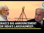 ISRAEL'S BIG ANNOUNCEMENT FOR INDIA'S LAKSHADWEEP... ISRAEL'S BIG ANNOUNCEMENT FOR INDIA'S LAKSHADWEEP...