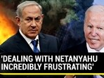 'DEALING WITH NETANYAHU INCREDIBLY FRUSTRATING' 'DEALING WITH NETANYAHU INCREDIBLY FRUSTRATING'