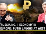 'RUSSIA EUROPE'S NO. 1 ECONOMY,' PUTIN LAUGHS AT WEST 'RUSSIA EUROPE'S NO. 1 ECONOMY,' PUTIN LAUGHS AT WEST