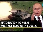 NATO NATION TO FORM MILITARY BLOC WITH RUSSIA?
NATO NATION TO FORM MILITARY BLOC WITH RUSSIA?