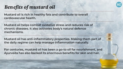 Mustard oil has healthy fats and can help lower cholesterol in the body and reduce risk of heart attacks