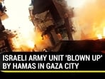 ISRAELI ARMY UNIT 'BLOWN UP' BY HAMAS IN GAZA CITY ISRAELI ARMY UNIT 'BLOWN UP' BY HAMAS IN GAZA CITY