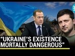 UKRAINE’S EXISTENCE MORTALLY DANGEROUS