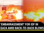 'EMBARRASSMENT' FOR IDF IN GAZA AMID BACK-TO-BACK BLOWS 'EMBARRASSMENT' FOR IDF IN GAZA AMID BACK-TO-BACK BLOWS