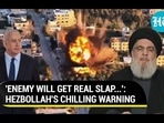 'ENEMY WILL GET REAL SLAP...'; HEZBOLLAH'S CHILLING WARNING 'ENEMY WILL GET REAL SLAP...'; HEZBOLLAH'S CHILLING WARNING