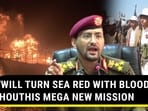'WILL TURN SEA RED WITH BLOOD': HOUTHIS MEGA NEW MISSION 'WILL TURN SEA RED WITH BLOOD': HOUTHIS MEGA NEW MISSION