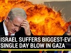 ISRAEL SUFFERS BIGGEST-EVER SINGLE DAY BLOW IN GAZA ISRAEL SUFFERS BIGGEST-EVER SINGLE DAY BLOW IN GAZA