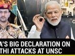INDIA'S BIG DECLARATION ON HOUTHI ATTACKS AT UNSC INDIA'S BIG DECLARATION ON HOUTHI ATTACKS AT UNSC