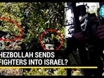 HEZBOLLAH SENDS FIGHTERS INTO ISRAEL? HEZBOLLAH SENDS FIGHTERS INTO ISRAEL?