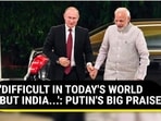 'DIFFICULT IN TODAY'S WORLD BUT INDIA...': PUTIN'S BIG PRAISE 'DIFFICULT IN TODAY'S WORLD BUT INDIA...': PUTIN'S BIG PRAISE