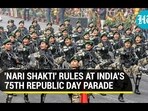 'NARI SHAKTI' RULES AT INDIA'S 75TH REPUBLIC DAY PARADE 'NARI SHAKTI' RULES AT INDIA'S 75TH REPUBLIC DAY PARADE