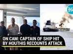 ON CAM: CAPTAIN OF SHIP HIT BY HOUTHIS RECOUNTS ATTACK ON CAM: CAPTAIN OF SHIP HIT BY HOUTHIS RECOUNTS ATTACK