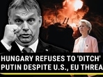 HUNGARY REFUSES TO 'DITCH' PUTIN DESPITE U.S., EU THREAT
