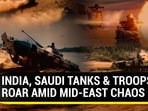 INDIA, SAUDI TANKS & TROOPS ROAR AMID MID-EAST CHAOS INDIA, SAUDI TANKS & TROOPS ROAR AMID MID-EAST CHAOS