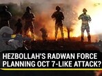 HEZBOLLAH'S RADWAN FORCE PLANNING OCT 7-LIKE ATTACK? HEZBOLLAH'S RADWAN FORCE PLANNING OCT 7-LIKE ATTACK?