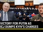 VICTORY FOR PUTIN AS ICJ DUMPS KYIV'S CHARGES VICTORY FOR PUTIN AS ICJ DUMPS KYIV'S CHARGES