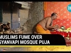 MUSLIMS FUME OVER GYANVAPI MOSQUE PUJA