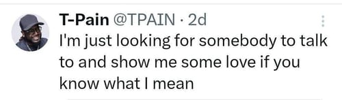 It was all about l;ove and finding someone to talk to, as rapper T-Pain wrote (X)
