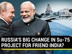 RUSSIA'S BIG CHANGE IN Su-75 PROJECT FOR FRIEND INDIA?