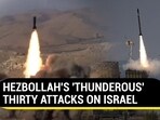 HEZBOLLAH'S 'THUNDEROUS' THIRTY ATTACKS ON ISRAEL HEZBOLLAH'S 'THUNDEROUS' THIRTY ATTACKS ON ISRAEL