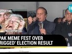 PAK MEME FEST OVER 'RIGGED' ELECTION RESULT PAK MEME FEST OVER 'RIGGED' ELECTION RESULT