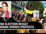 PAK ELECTION RESULT DRAMA SPARKS PROTESTS