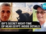 IDF'S SECRET NIGHT-TIME OP NEAR EGYPT: INSIDE DETAILS
