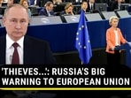 'THIEVES...': RUSSIA'S BIG WARNING TO EUROPEAN UNION