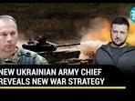NEW UKRAINIAN ARMY CHIEF REVEALS NEW WAR STRATEGY