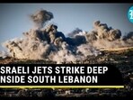 ISRAELI JETS STRIKE DEEP INSIDE SOUTH LEBANON ISRAELI JETS STRIKE DEEP INSIDE SOUTH LEBANON