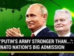 'PUTIN'S ARMY STRONGER THAN...': NATO NATION'S BIG ADMISSION 'PUTIN'S ARMY STRONGER THAN...': NATO NATION'S BIG ADMISSION