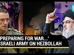 'PREPARING FOR WAR...' ISRAELI ARMY ON HEZBOLLAH 'PREPARING FOR WAR...' ISRAELI ARMY ON HEZBOLLAH