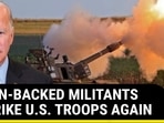 IRAN-BACKED MILITANTS STRIKE U.S. TROOPS AGAIN