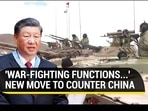 'WAR-FIGHTING FUNCTIONS...': NEW MOVE TO COUNTER CHINA 'WAR-FIGHTING FUNCTIONS...': NEW MOVE TO COUNTER CHINA