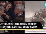 AFTER JAISHANKAR'S MYSTERY CHAT, INDIA-CHINA ARMY TALKS... AFTER JAISHANKAR'S MYSTERY CHAT, INDIA-CHINA ARMY TALKS...