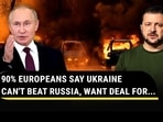 90% EUROPEANS SAY UKRAINE CAN'T BEAT RUSSIA, WANT DEAL FOR...