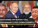 QUESTIONED ON RUSSIA TIES, JAISHANKAR CITES CHINA EXAMPLE QUESTIONED ON RUSSIA TIES, JAISHANKAR CITES CHINA EXAMPLE