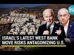 ISRAEL'S LATEST WEST BANK MOVE RISKS ANTAGONIZING U.S.