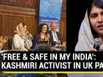 'FREE & SAFE IN MY INDIA': KASHMIRI ACTIVIST IN UK PARL 'FREE & SAFE IN MY INDIA': KASHMIRI ACTIVIST IN UK PARL