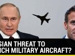RUSSIAN THREAT TO FRENCH MILITARY AIRCRAFT?
