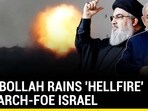 HEZBOLLAH RAINS 'HELLFIRE' ON ARCH-FOE ISRAEL HEZBOLLAH RAINS 'HELLFIRE' ON ARCH-FOE ISRAEL