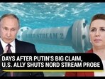 DAYS AFTER PUTIN'S BIG CLAIM, U.S. ALLY SHUTS NORD STREAM PROBE
