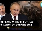 ‘NO PEACE WITHOUT PUTIN…’: EU NATION ON UKRAINE WAR ‘NO PEACE WITHOUT PUTIN…’: EU NATION ON UKRAINE WAR